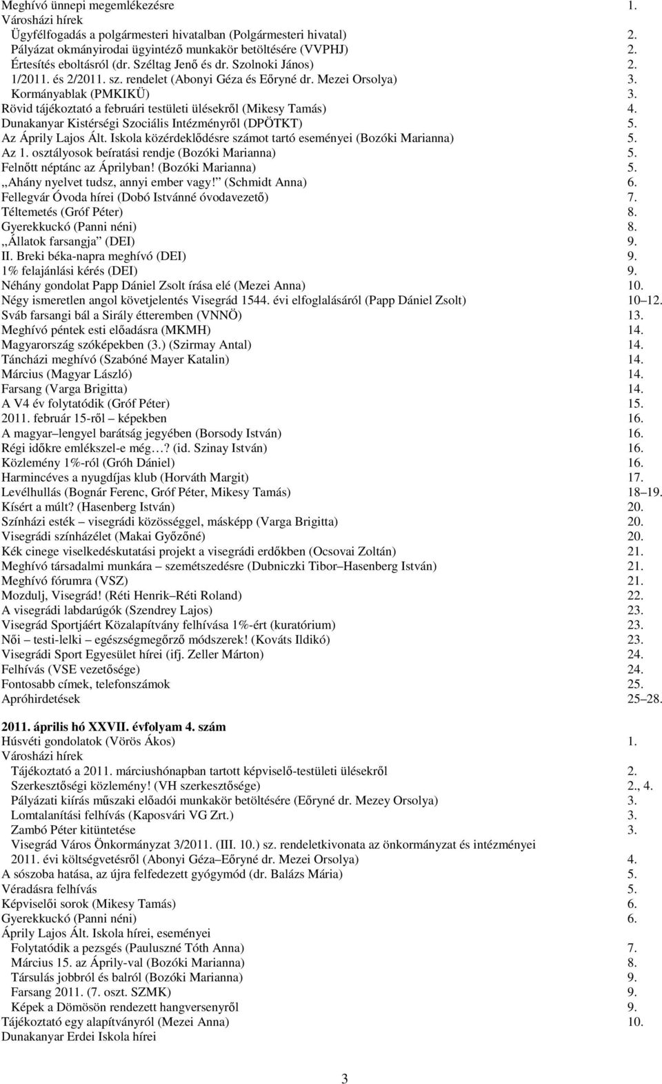 Rövid tájékoztató a februári testületi ülésekről (Mikesy Tamás) 4. Dunakanyar Kistérségi Szociális Intézményről (DPÖTKT) 5. Az Áprily Lajos Ált.