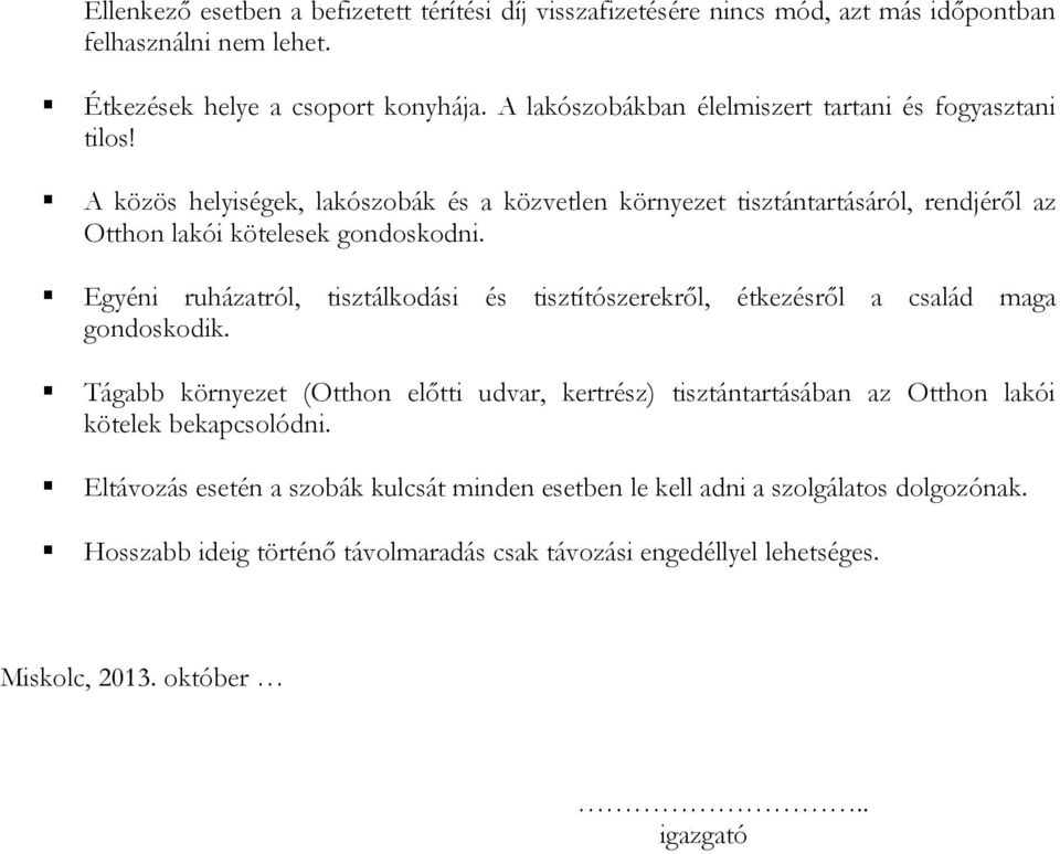 Egyéni ruházatról, tisztálkodási és tisztítószerekről, étkezésről a család maga gondoskodik.