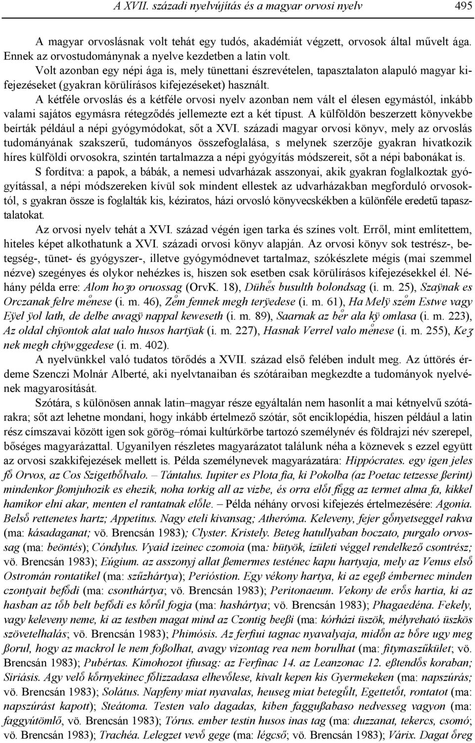 Volt azonban egy népi ága is, mely tünettani észrevételen, tapasztalaton alapuló magyar kifejezéseket (gyakran körülírásos kifejezéseket) használt.