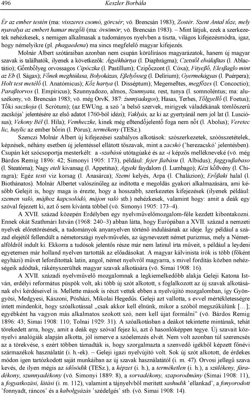 Mint látjuk, ezek a szerkezetek nehézkesek, s nemigen alkalmasak a tudományos nyelvben a tiszta, világos kifejezésmódra, igaz, hogy némelyikre (pl. phagaedena) ma sincs megfelel: magyar kifejezés.
