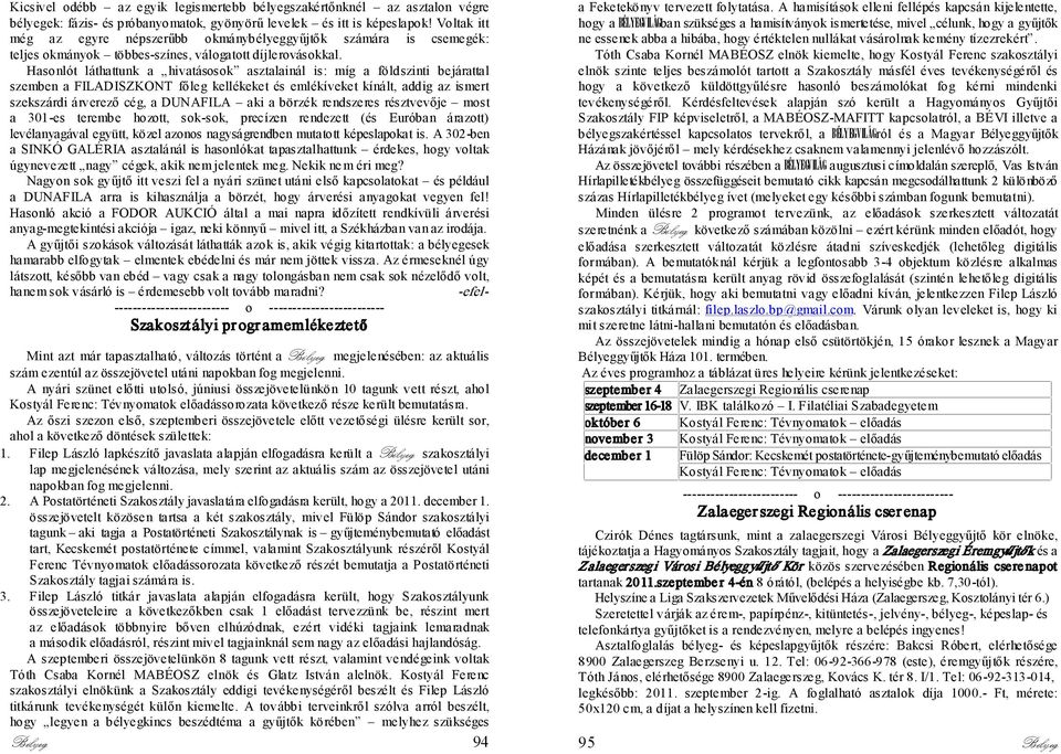 Hasonlót láthattunk a hivatásosok asztalainál is: míg a földszinti bejárattal szemben a FILADISZKONT főleg kellékeket és emlékíveket kínált, addig az ismert szekszárdi árverező cég, a DUNAFILA aki a