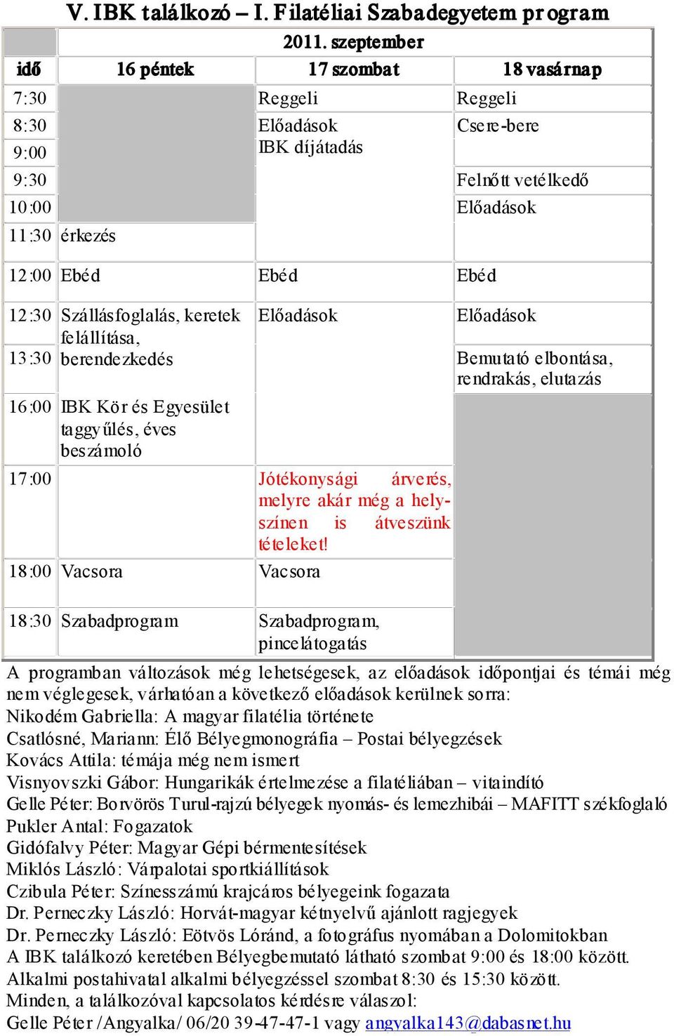 Szállásfoglalás, keretek Előadások Előadások felállítása, 13:30 berendezkedés Bemutató elbontása, rendrakás, elutazás 16:00 IBK Kör és Egyesület taggyűlés, éves beszámoló 17:00 Jótékonysági árverés,