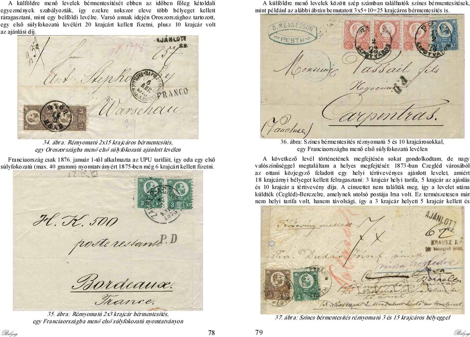 A külföldre menő levelek között szép számban találhatók színes bérmentesítések, mint például az alábbi ábrán bemutatott 3x5+10=25 krajcáros bérmentesítés is. 34.