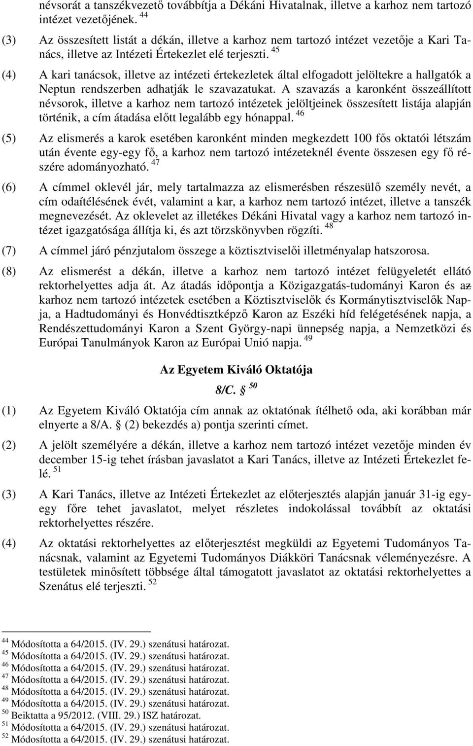 45 (4) A kari tanácsok, illetve az intézeti értekezletek által elfogadott jelöltekre a hallgatók a Neptun rendszerben adhatják le szavazatukat.