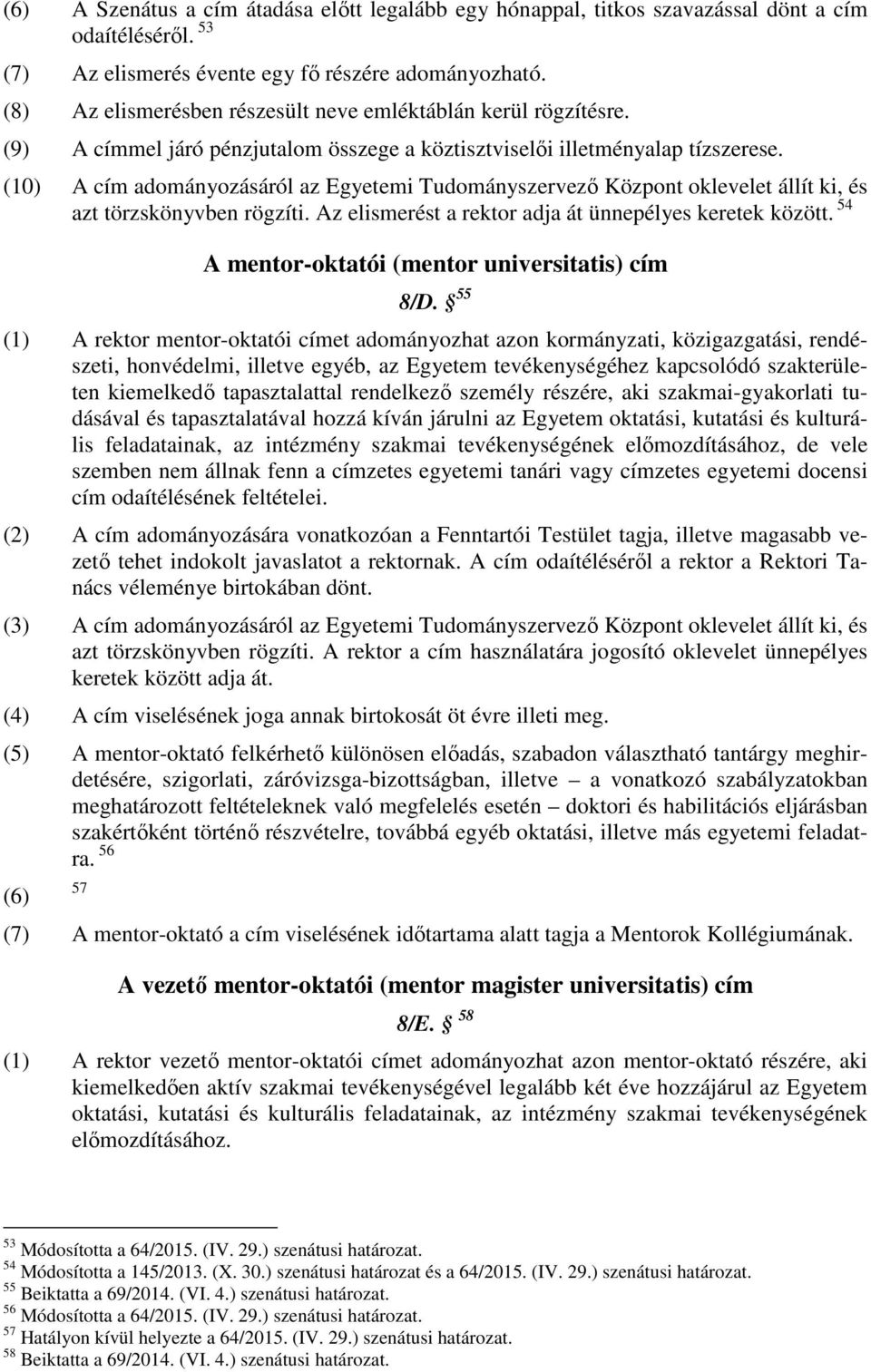 (10) A cím adományozásáról az Egyetemi Tudományszervező Központ oklevelet állít ki, és azt törzskönyvben rögzíti. Az elismerést a rektor adja át ünnepélyes keretek között.