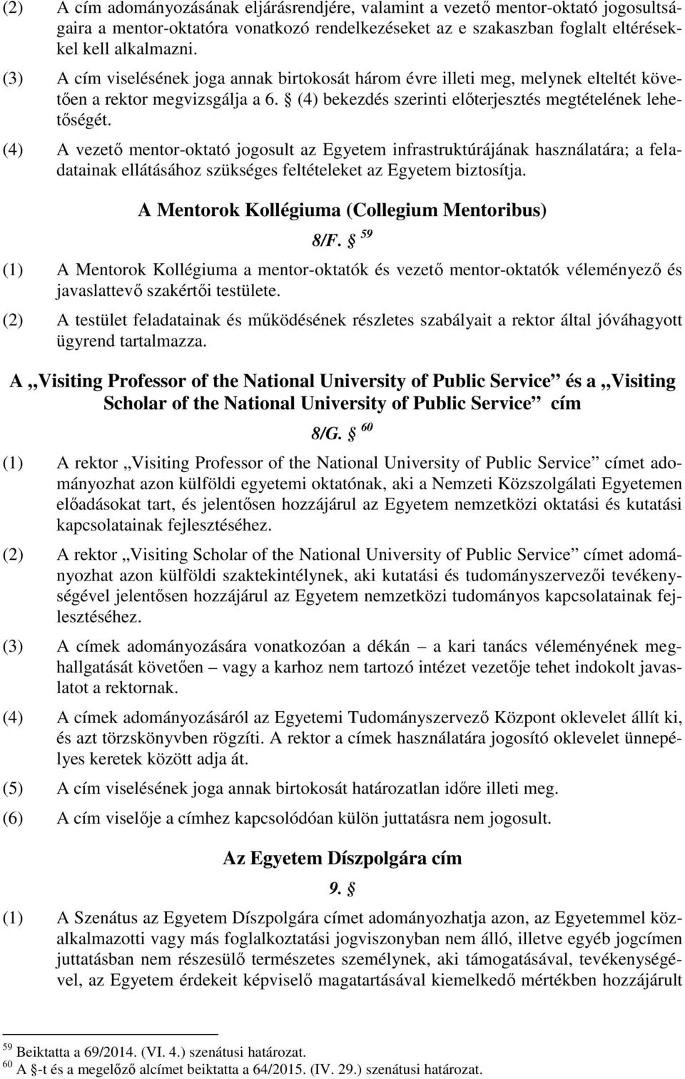 (4) A vezető mentor-oktató jogosult az Egyetem infrastruktúrájának használatára; a feladatainak ellátásához szükséges feltételeket az Egyetem biztosítja.