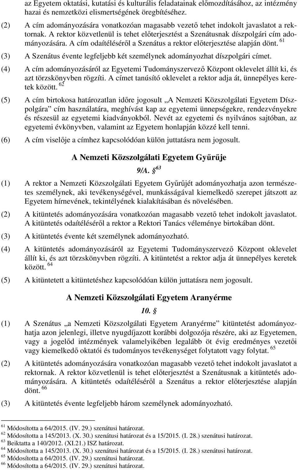 A cím odaítéléséről a Szenátus a rektor előterjesztése alapján dönt. 61 (3) A Szenátus évente legfeljebb két személynek adományozhat díszpolgári címet.