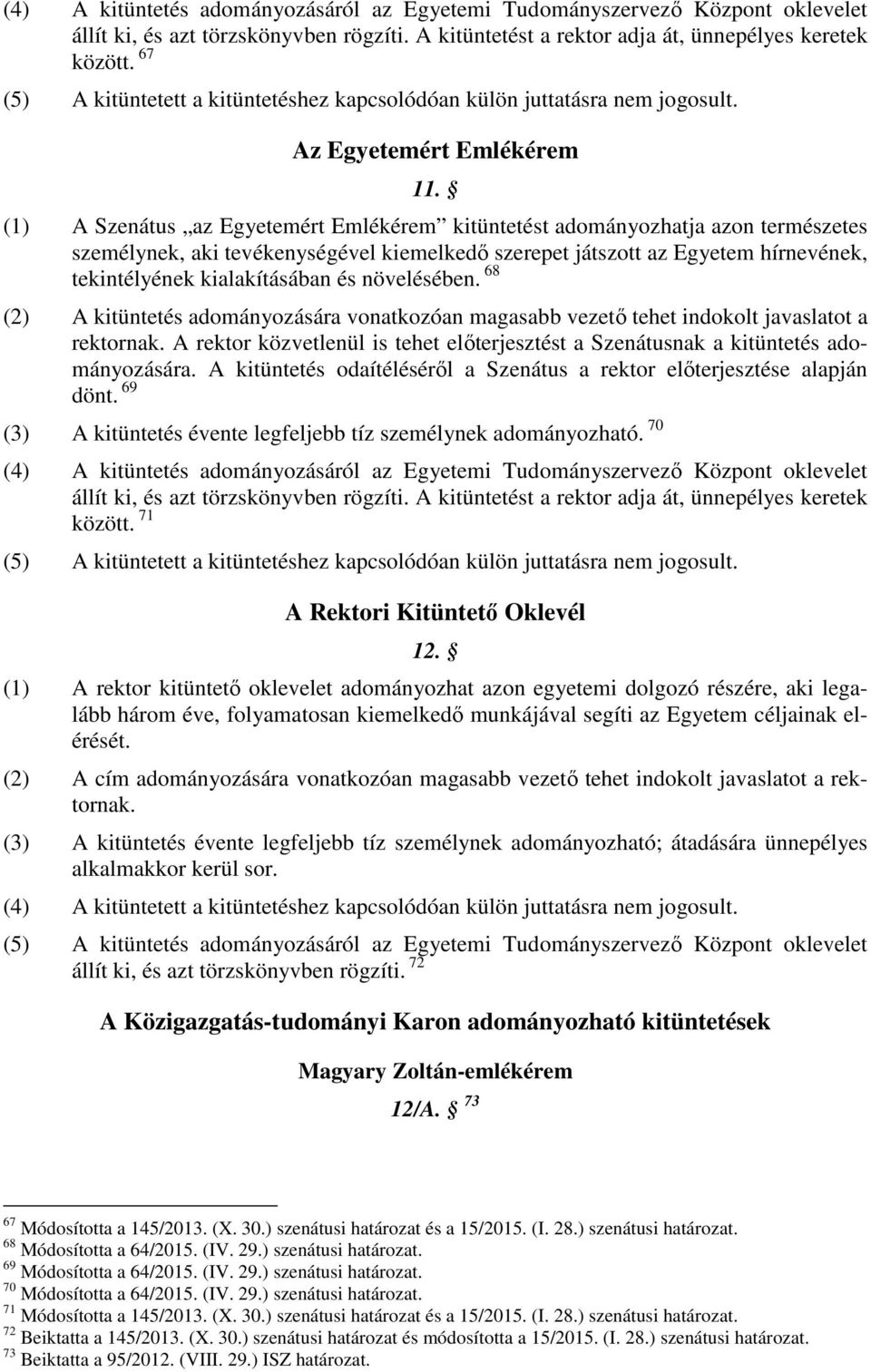 (1) A Szenátus az Egyetemért Emlékérem kitüntetést adományozhatja azon természetes személynek, aki tevékenységével kiemelkedő szerepet játszott az Egyetem hírnevének, tekintélyének kialakításában és