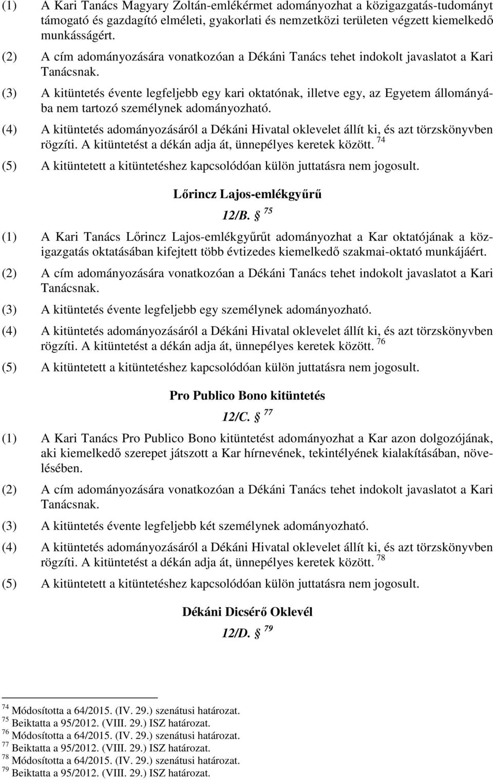 (3) A kitüntetés évente legfeljebb egy kari oktatónak, illetve egy, az Egyetem állományába nem tartozó személynek adományozható.