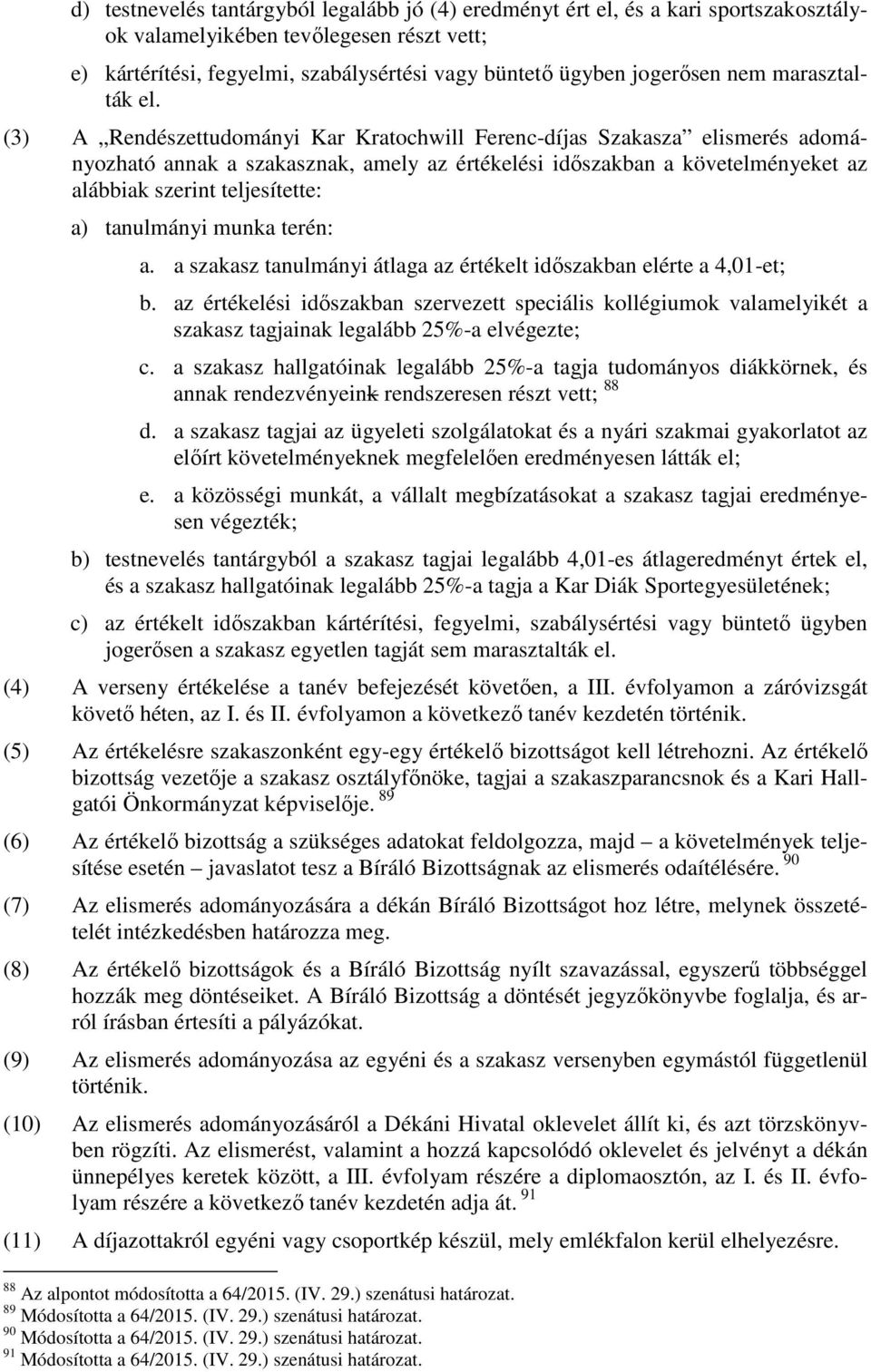 (3) A Rendészettudományi Kar Kratochwill Ferenc-díjas Szakasza elismerés adományozható annak a szakasznak, amely az értékelési időszakban a követelményeket az alábbiak szerint teljesítette: a)