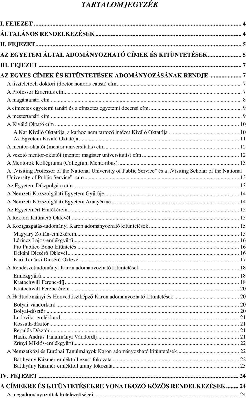 .. 9 A Kiváló Oktató cím... 10 A Kar Kiváló Oktatója, a karhoz nem tartozó intézet Kiváló Oktatója... 10 Az Egyetem Kiváló Oktatója... 11 A mentor-oktatói (mentor universitatis) cím.