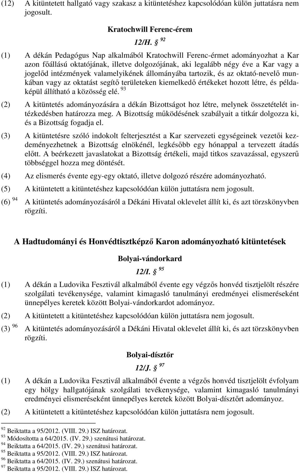 valamelyikének állományába tartozik, és az oktató-nevelő munkában vagy az oktatást segítő területeken kiemelkedő értékeket hozott létre, és példaképül állítható a közösség elé.