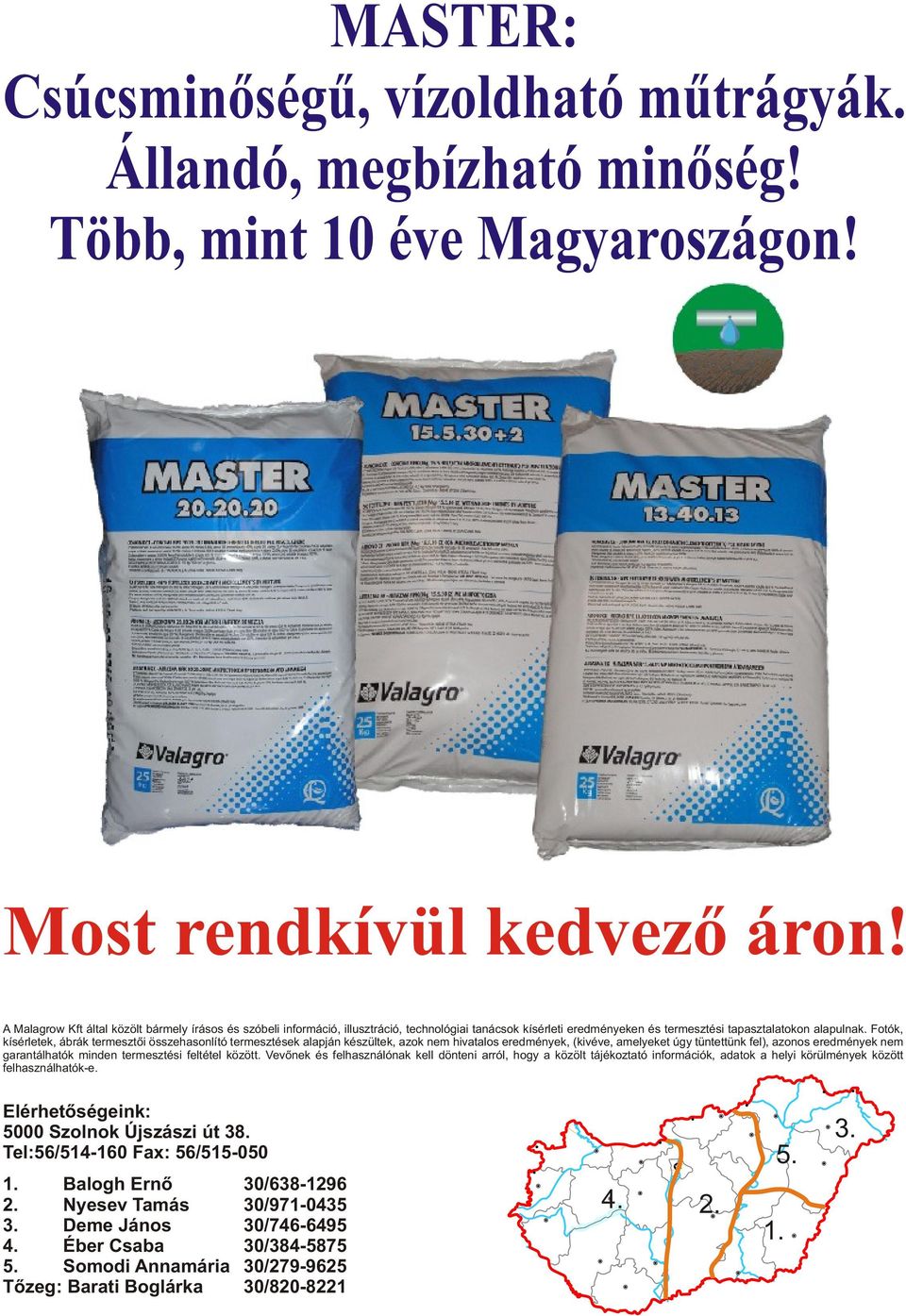 Fotók, kísérletek, ábrák termesztői összehasonlító termesztések alapján készültek, azok nem hivatalos eredmények, (kivéve, amelyeket úgy tüntettünk fel), azonos eredmények nem garantálhatók minden