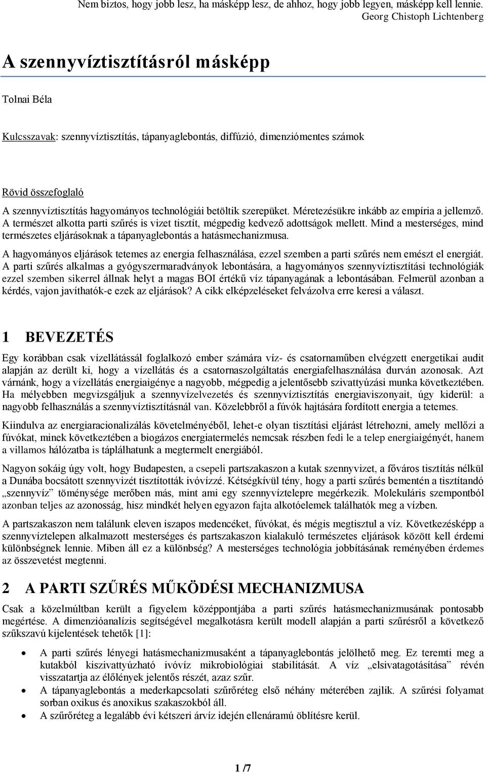 hagyományos technológiái betöltik szerepüket. Méretezésükre inkább az empíria a jellemző. A természet alkotta parti szűrés is vizet tisztít, mégpedig kedvező adottságok mellett.