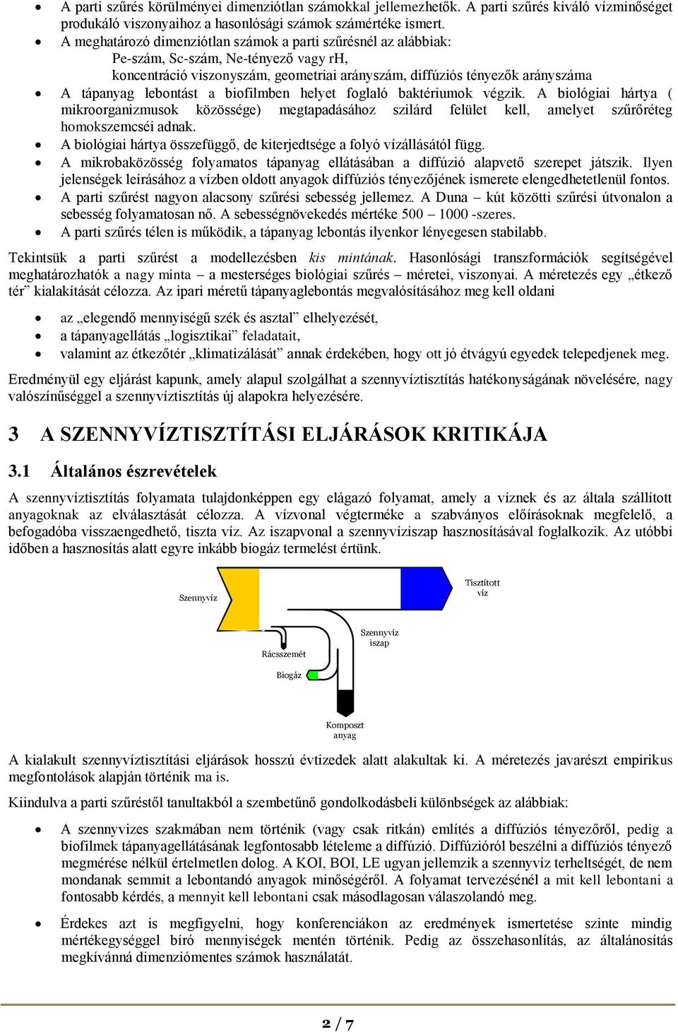 lebontást a biofilmben helyet foglaló baktériumok végzik. A biológiai hártya ( mikroorganizmusok közössége) megtapadásához szilárd felület kell, amelyet szűrőréteg homokszemcséi adnak.