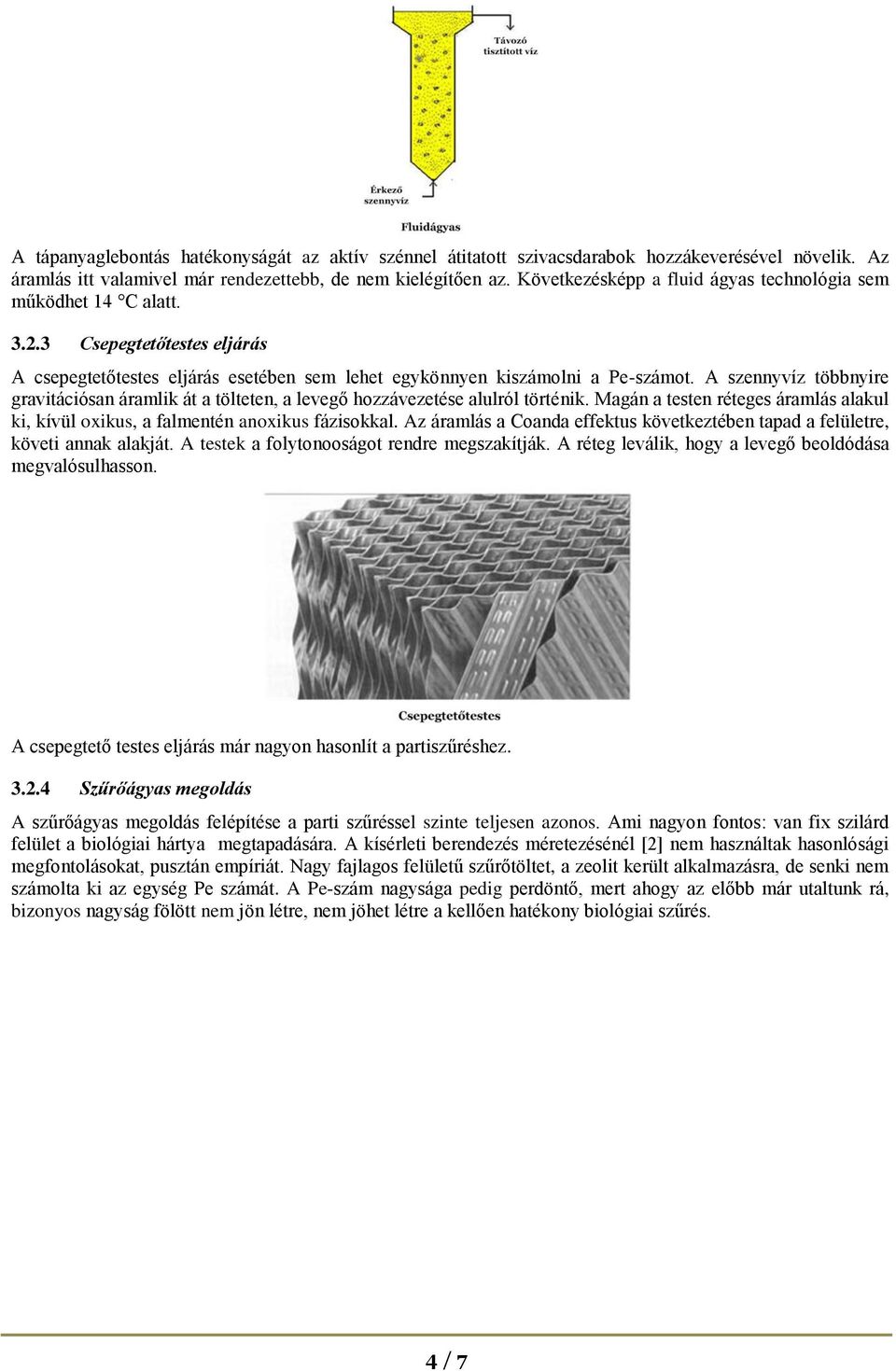 A szennyvíz többnyire gravitációsan áramlik át a tölteten, a levegő hozzávezetése alulról történik. Magán a testen réteges áramlás alakul ki, kívül oxikus, a falmentén anoxikus fázisokkal.