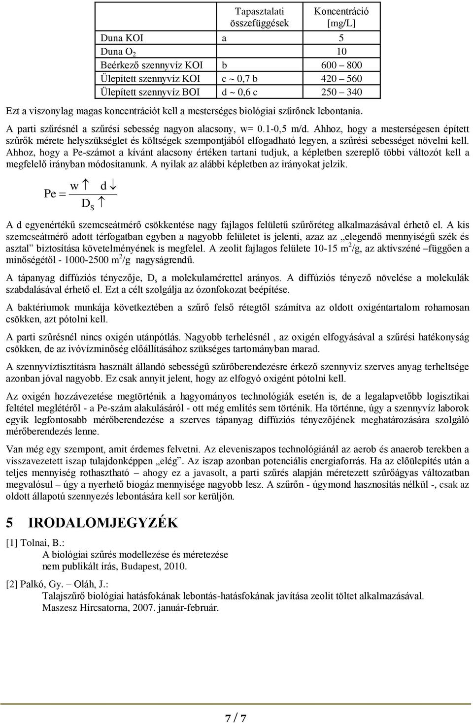 Ahhoz, hogy a mesterségesen épített szűrők mérete helyszükséglet és költségek szempontjából elfogadható legyen, a szűrési sebességet növelni kell.