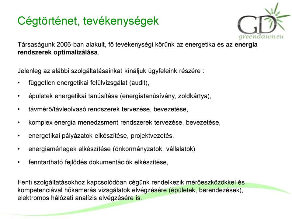 távmérő/távleolvasó rendszerek tervezése, bevezetése, komplex energia menedzsment rendszerek tervezése, bevezetése, energetikai pályázatok elkészítése, projektvezetés.