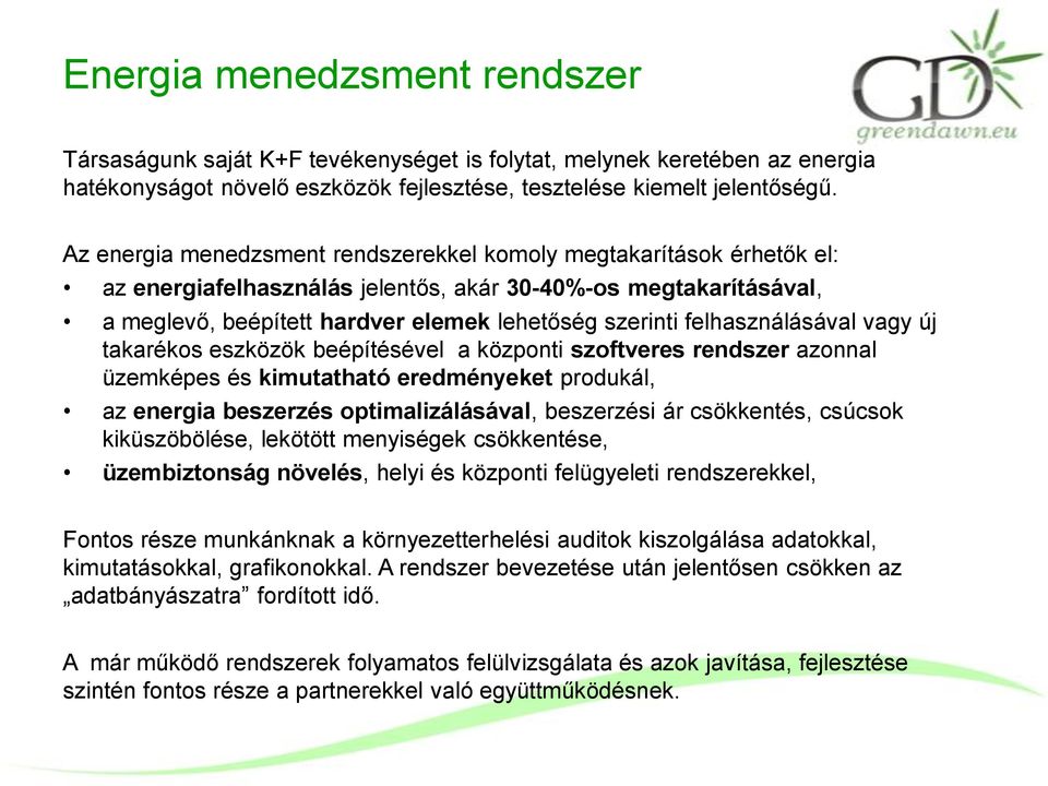 felhasználásával vagy új takarékos eszközök beépítésével a központi szoftveres rendszer azonnal üzemképes és kimutatható eredményeket produkál, az energia beszerzés optimalizálásával, beszerzési ár