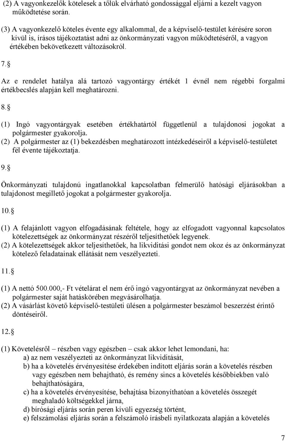 változásokról. 7. Az e rendelet hatálya alá tartozó vagyontárgy értékét 1 évnél nem régebbi forgalmi értékbecslés alapján kell meghatározni. 8.