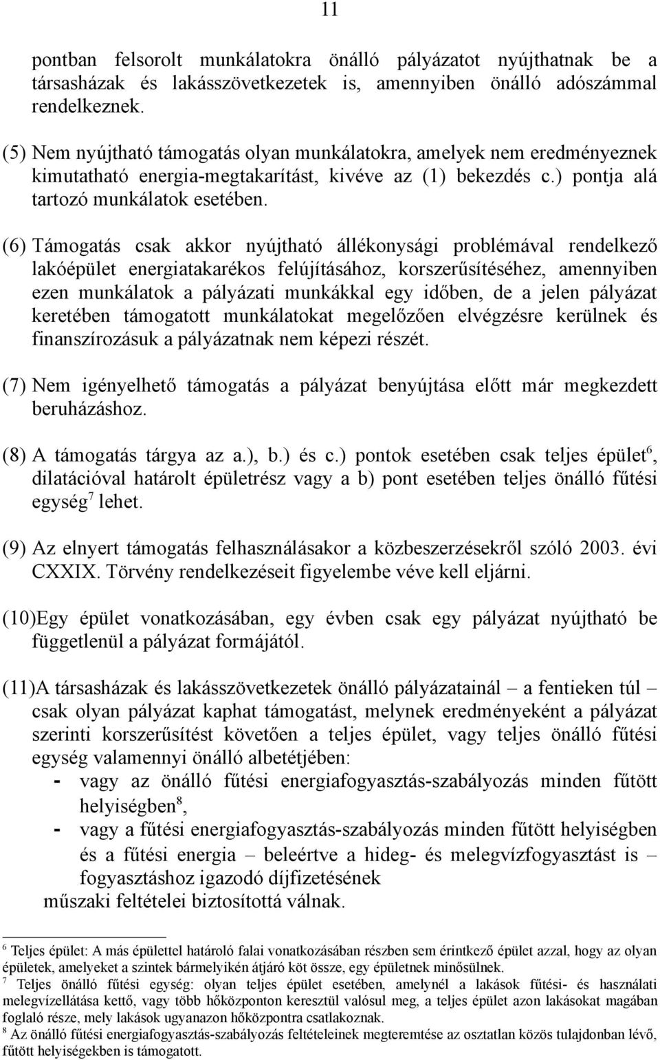 (6) Támogatás csak akkor nyújtható állékonysági problémával rendelkező lakóépület energiatakarékos felújításához, korszerűsítéséhez, amennyiben ezen munkálatok a pályázati munkákkal egy időben, de a