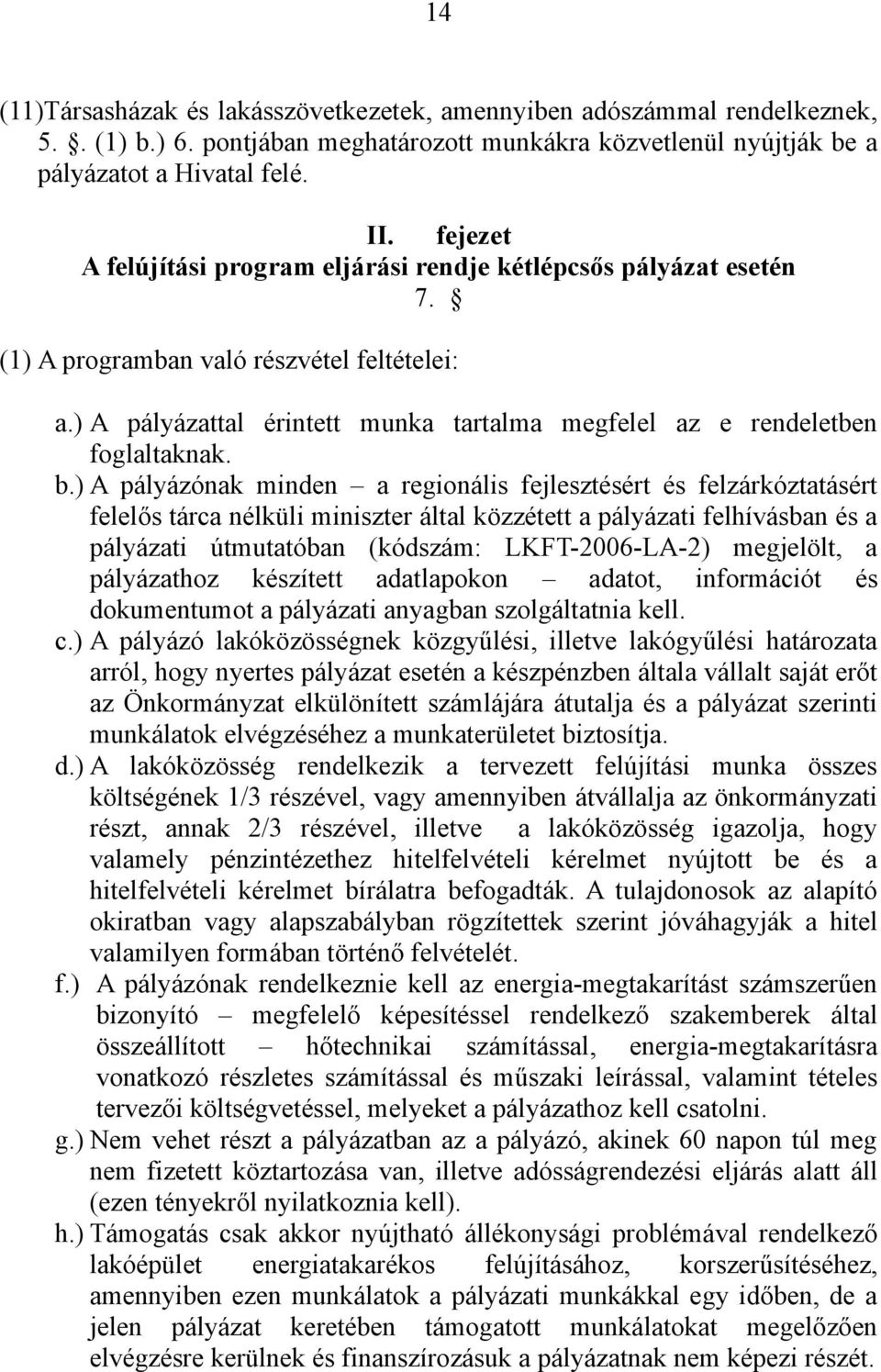 b.) A pályázónak minden a regionális fejlesztésért és felzárkóztatásért felelős tárca nélküli miniszter által közzétett a pályázati felhívásban és a pályázati útmutatóban (kódszám: LKFT-2006-LA-2)