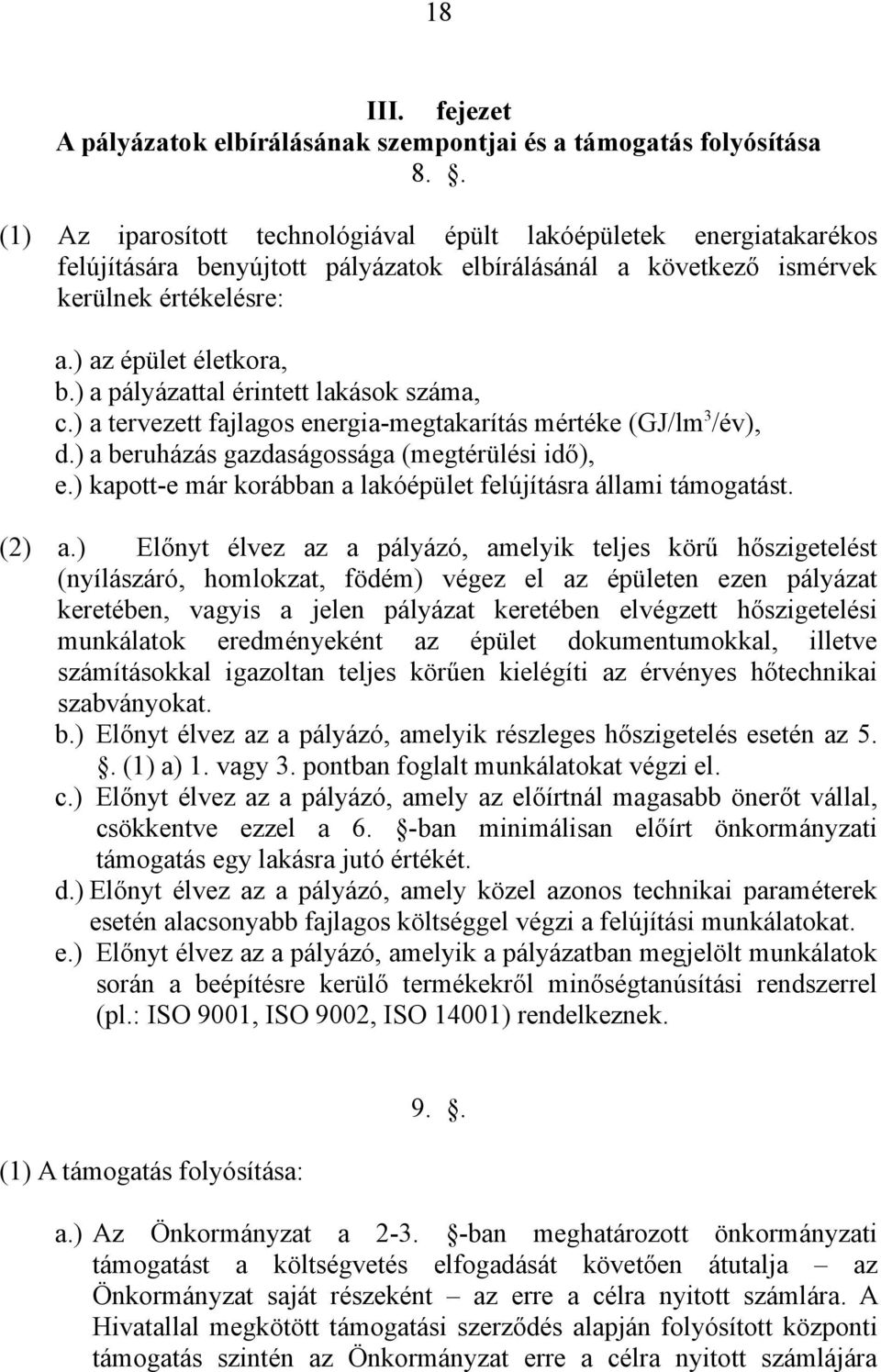 ) a pályázattal érintett lakások száma, c.) a tervezett fajlagos energia-megtakarítás mértéke (GJ/lm 3 /év), d.) a beruházás gazdaságossága (megtérülési idő), e.