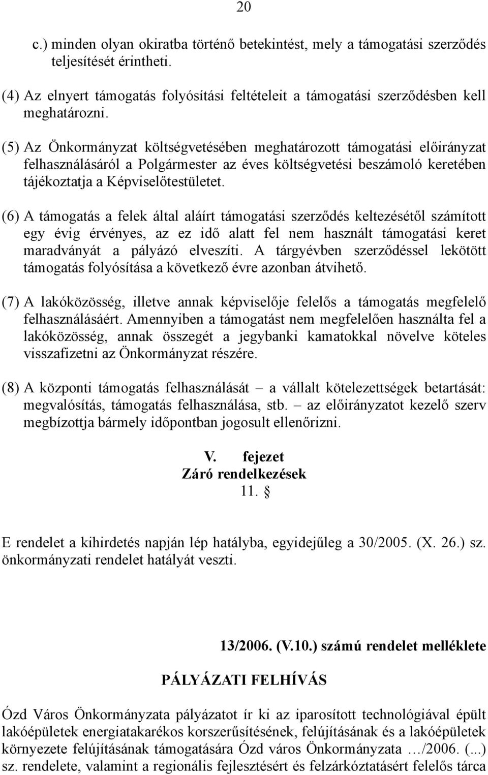 (6) A támogatás a felek által aláírt támogatási szerződés keltezésétől számított egy évig érvényes, az ez idő alatt fel nem használt támogatási keret maradványát a pályázó elveszíti.