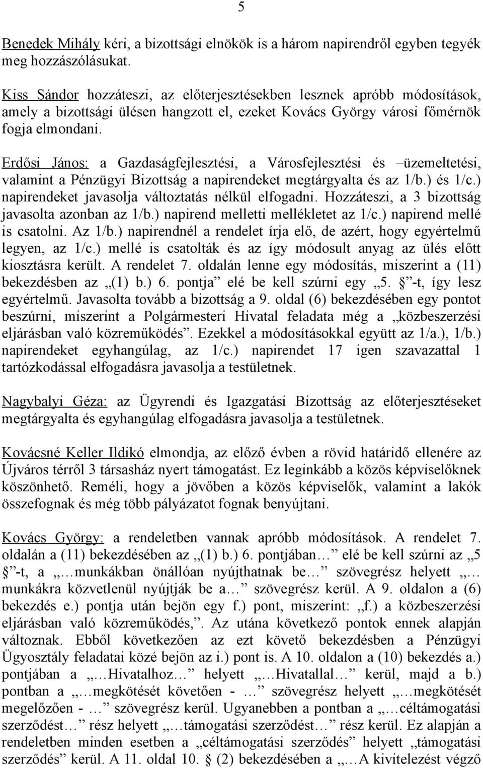 Erdősi János: a Gazdaságfejlesztési, a Városfejlesztési és üzemeltetési, valamint a Pénzügyi Bizottság a napirendeket megtárgyalta és az 1/b.) és 1/c.