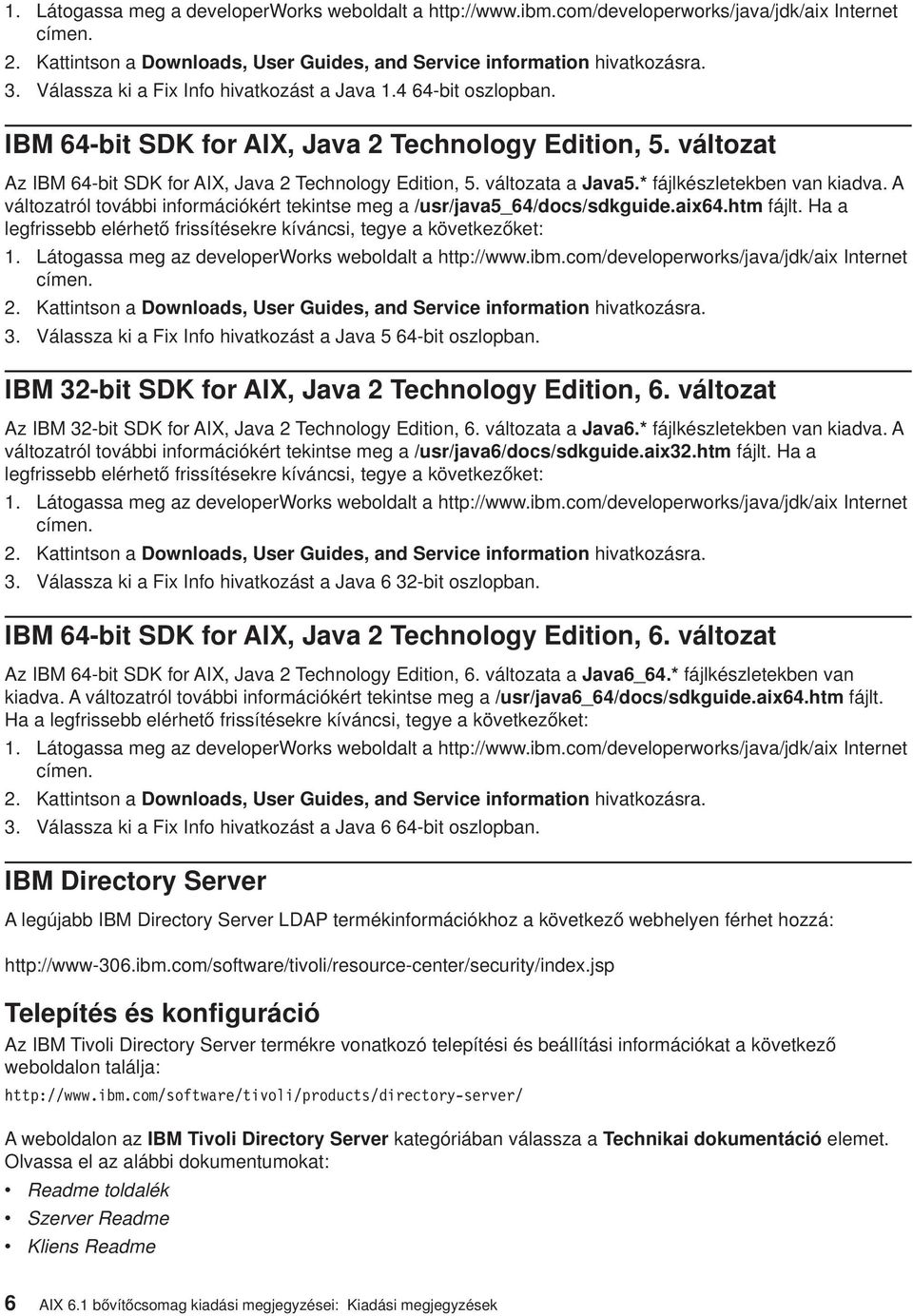 változata a Java5.* fájlkészletekben van kiadva. A változatról további információkért tekintse meg a /usr/java5_64/docs/sdkguide.aix64.htm fájlt.