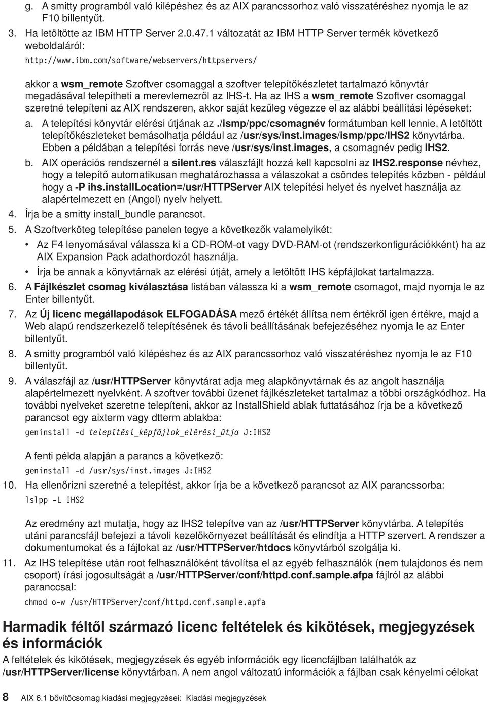 com/software/webservers/httpservers/ akkor a wsm_remote Szoftver csomaggal a szoftver telepítőkészletet tartalmazó könyvtár megadásával telepítheti a merevlemezről az IHS-t.