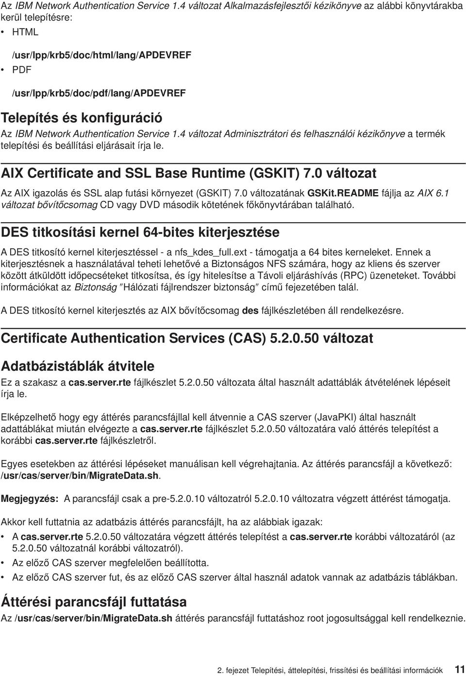 változat Adminisztrátori és felhasználói kézikönyve a termék telepítési és beállítási eljárásait írja le. AIX Certificate and SSL Base Runtime (GSKIT) 7.