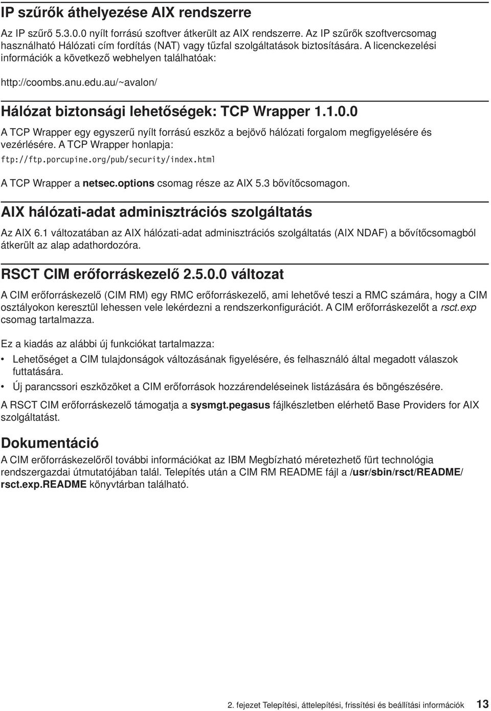 au/~avalon/ Hálózat biztonsági lehetőségek: TCP Wrapper 1.1.0.0 A TCP Wrapper egy egyszerű nyílt forrású eszköz a bejövő hálózati forgalom megfigyelésére és vezérlésére.