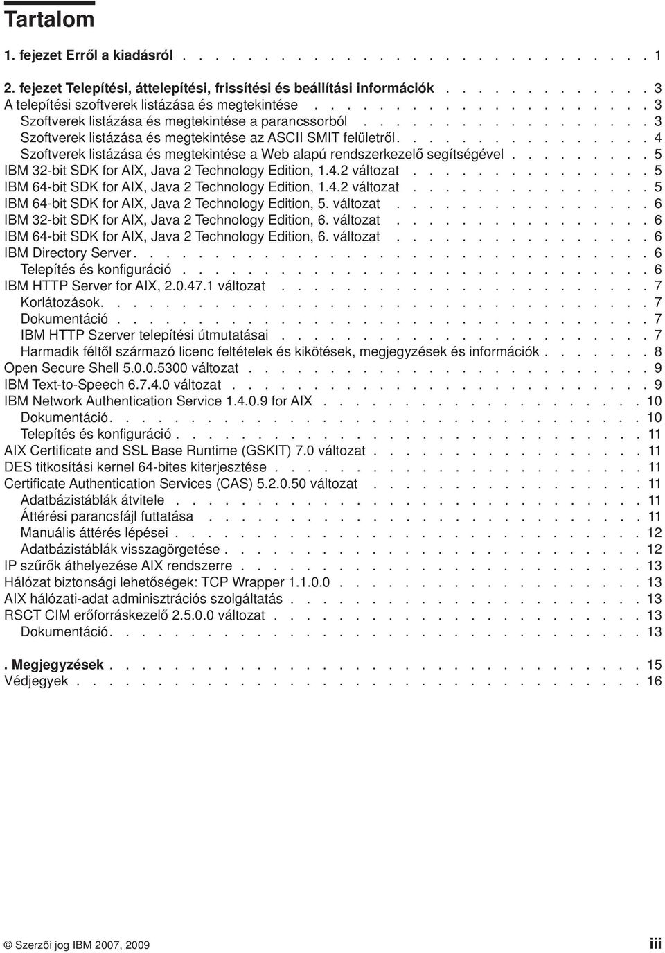 ............... 4 Szoftverek listázása és megtekintése a Web alapú rendszerkezelő segítségével......... 5 IBM 32-bit SDK for AIX, Java 2 Technology Edition, 1.4.2 változat.
