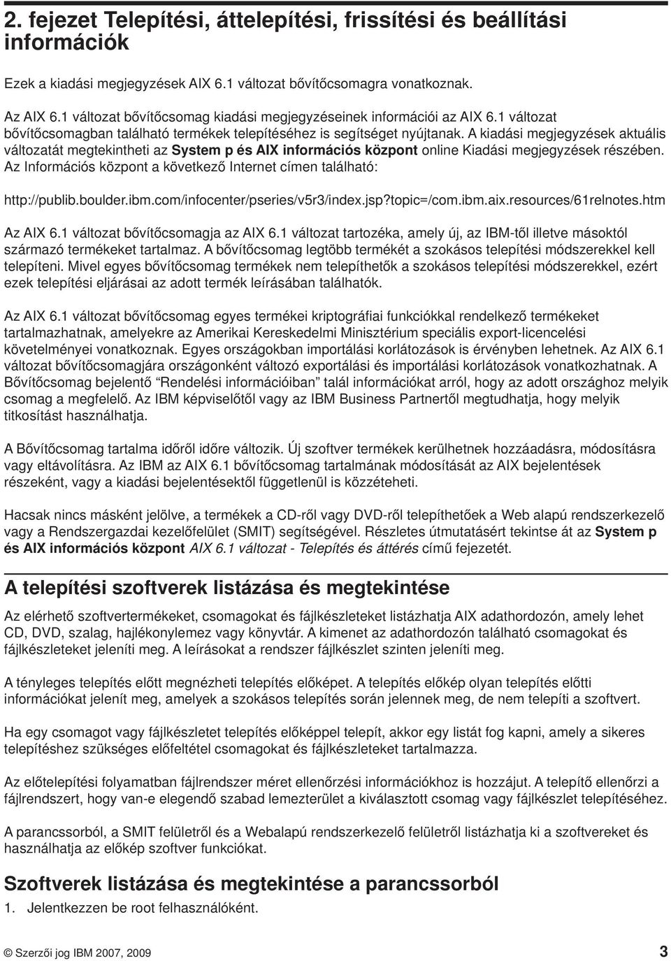 A kiadási megjegyzések aktuális változatát megtekintheti az System p és AIX információs központ online Kiadási megjegyzések részében.