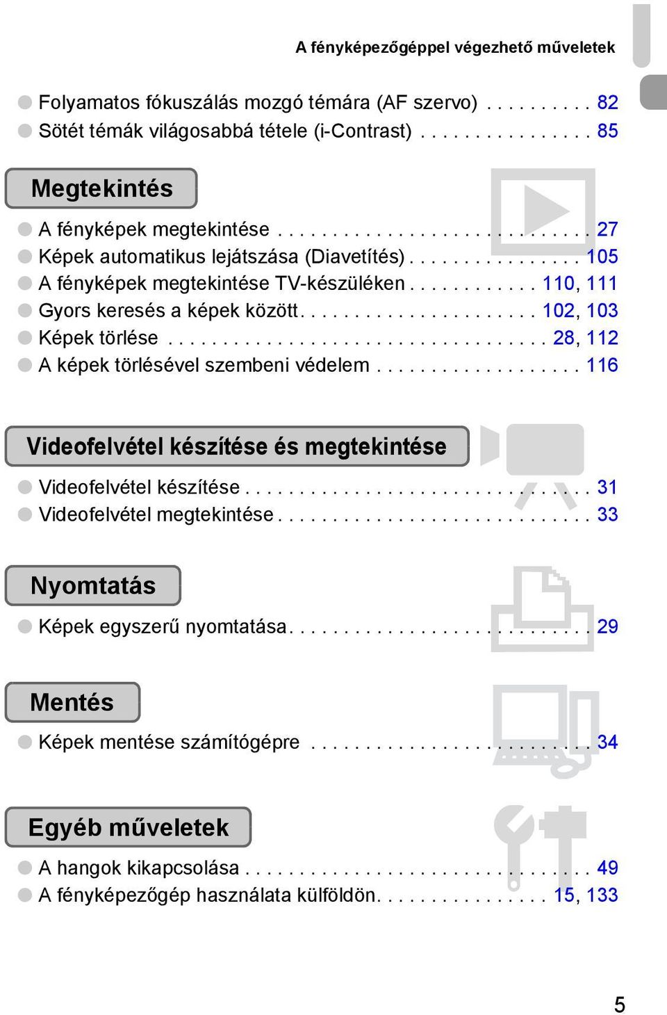 ..................... 102, 103 Képek törlése................................... 28, 112 A képek törlésével szembeni védelem................... 116 Videofelvétel készítése és megtekintése E Videofelvétel készítése.