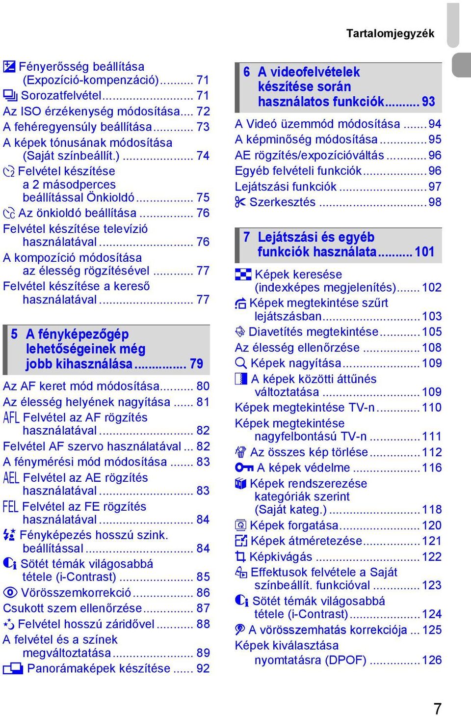 .. 76 A kompozíció módosítása az élesség rögzítésével... 77 Felvétel készítése a kereső használatával... 77 5 A fényképezőgép lehetőségeinek még jobb kihasználása... 79 Az AF keret mód módosítása.