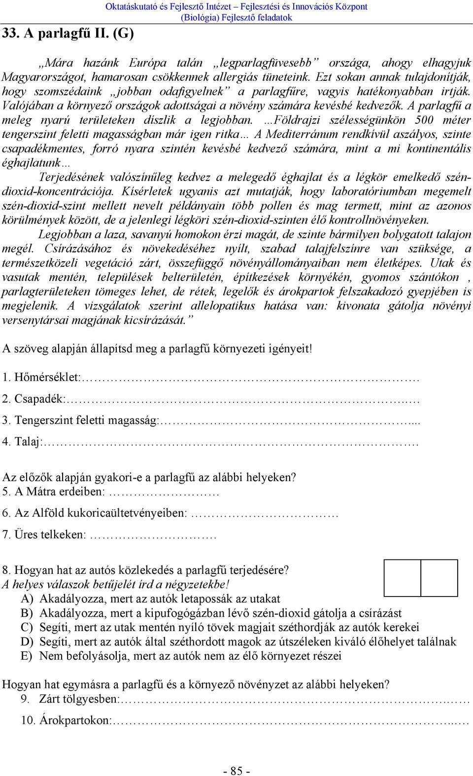 Ezt sokan annak tulajdonítják, hogy szomszédaink jobban odafigyelnek a parlagfűre, vagyis hatékonyabban irtják. Valójában a környező országok adottságai a növény számára kevésbé kedvezők.