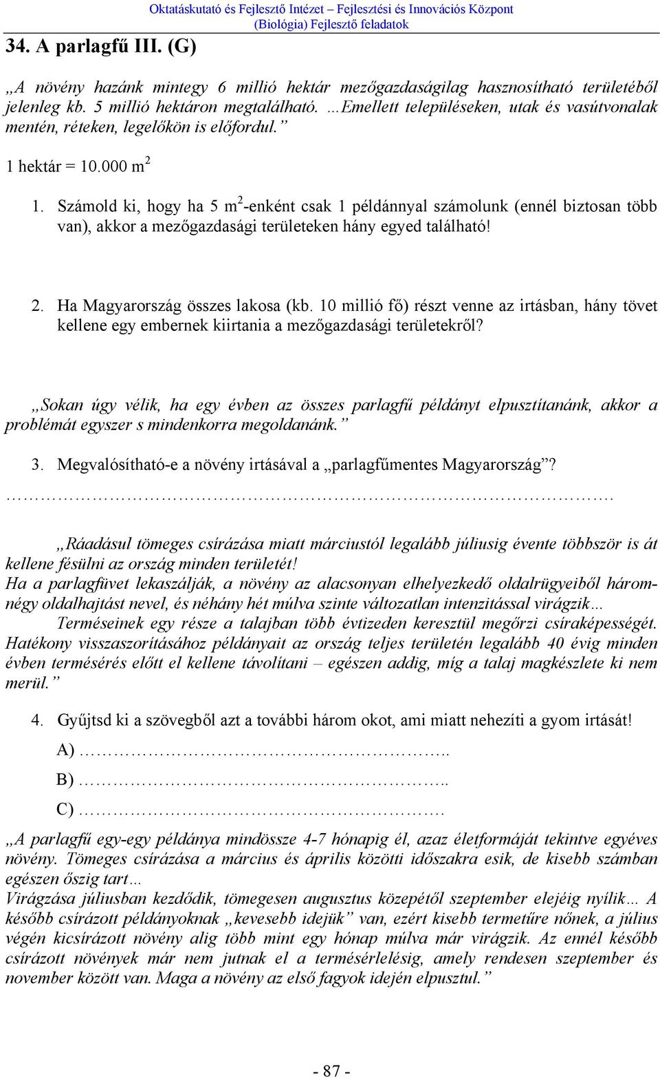 Számold ki, hogy ha 5 m 2 -enként csak 1 példánnyal számolunk (ennél biztosan több van), akkor a mezőgazdasági területeken hány egyed található! 2. Ha Magyarország összes lakosa (kb.