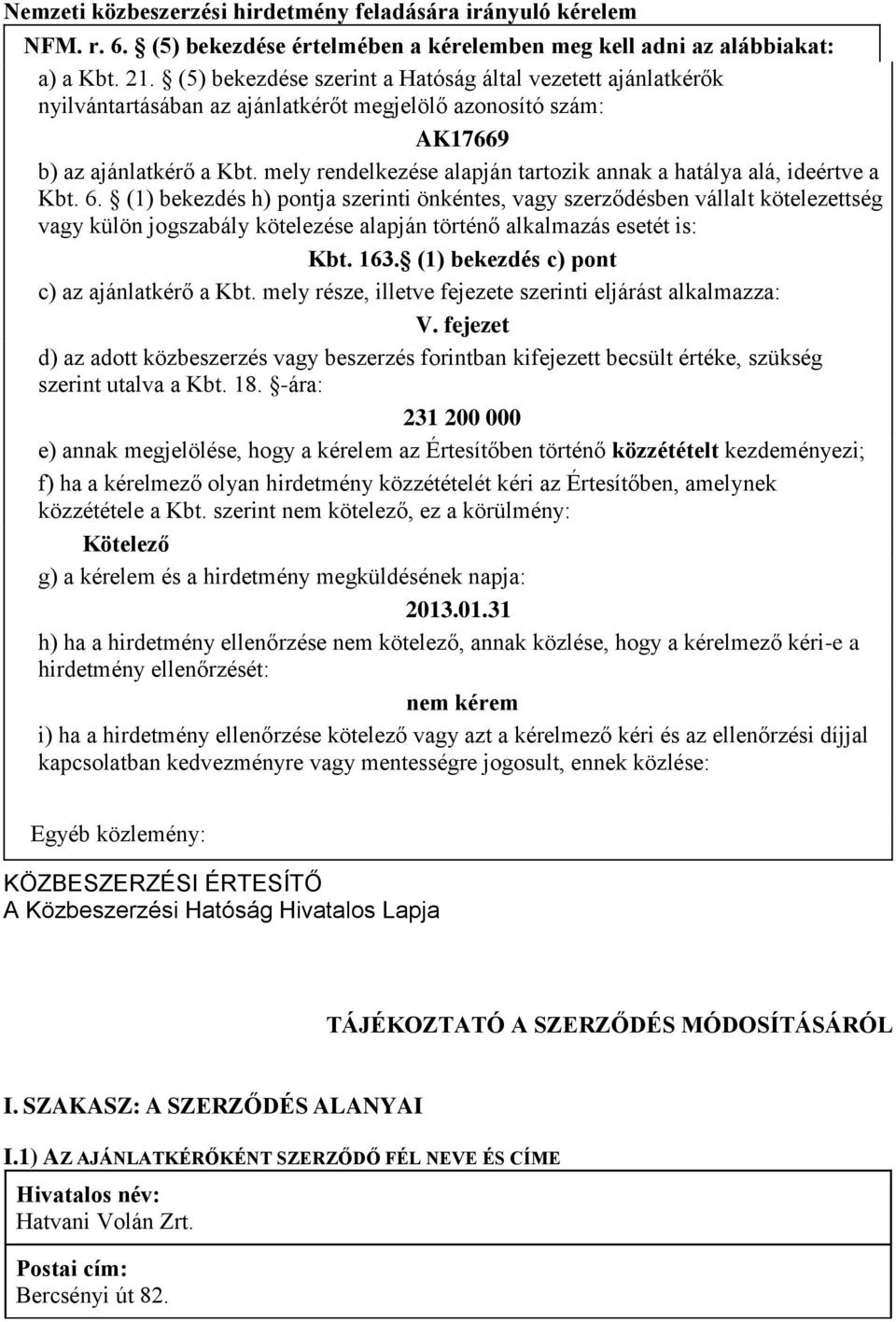 mely rendelkezése alapján tartozik annak a hatálya alá, ideértve a Kbt. 6.