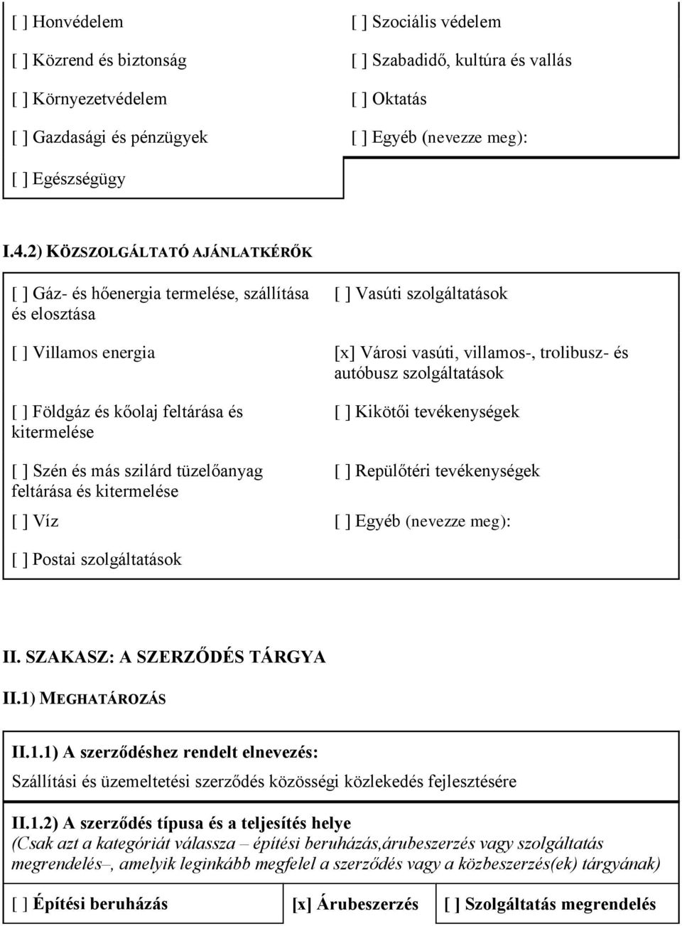 szolgáltatások [ ] Földgáz és kőolaj feltárása és kitermelése [ ] Kikötői tevékenységek [ ] Szén és más szilárd tüzelőanyag feltárása és kitermelése [ ] Repülőtéri tevékenységek [ ] Víz [ ] Egyéb