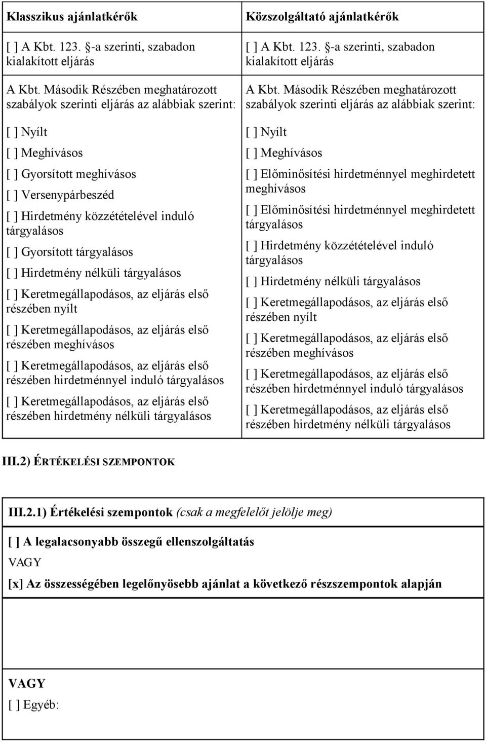 Gyorsított [ ] Hirdetmény nélküli részében nyílt részében meghívásos részében hirdetménnyel induló részében hirdetmény nélküli Közszolgáltató ajánlatkérők [ ] A Kbt. 123.