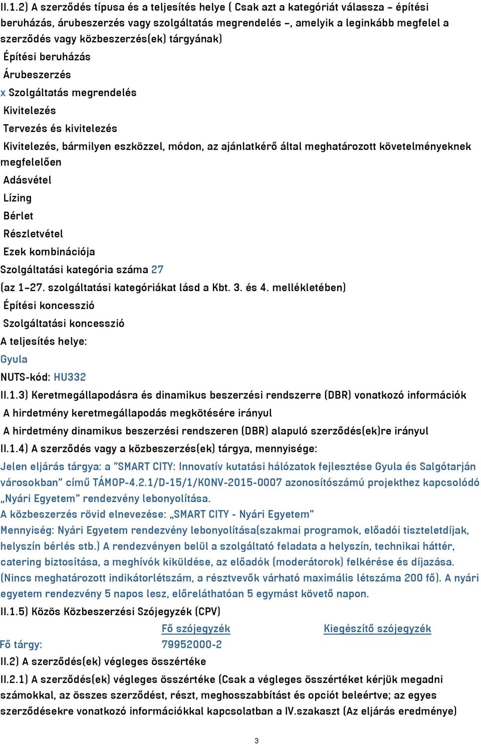 követelményeknek megfelelően Adásvétel Lízing Bérlet Részletvétel Ezek kombinációja Szolgáltatási kategória száma 27 (az 1 27. szolgáltatási kategóriákat lásd a Kbt. 3. és 4.