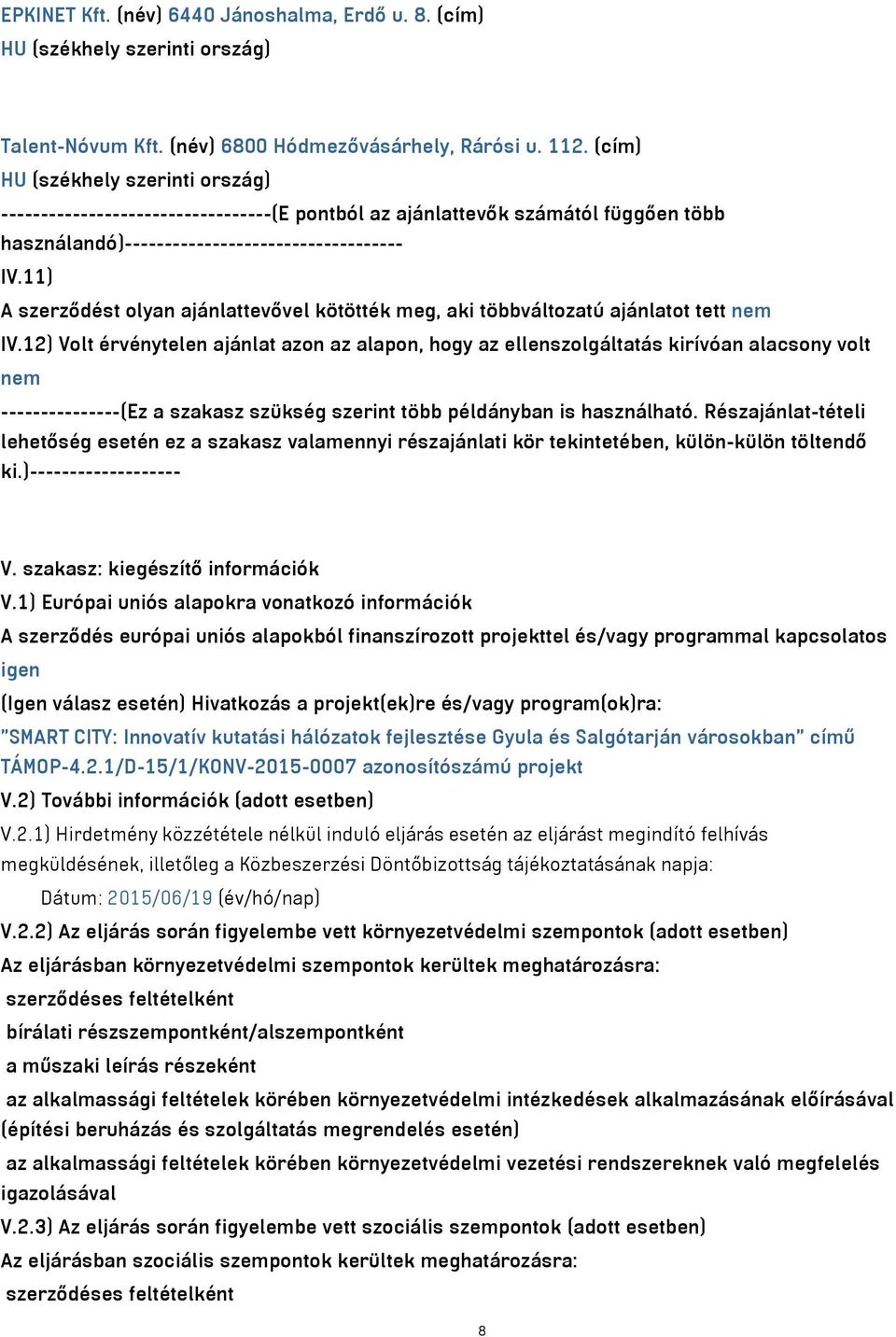 11) A szerződést olyan ajánlattevővel kötötték meg, aki többváltozatú ajánlatot tett nem IV.