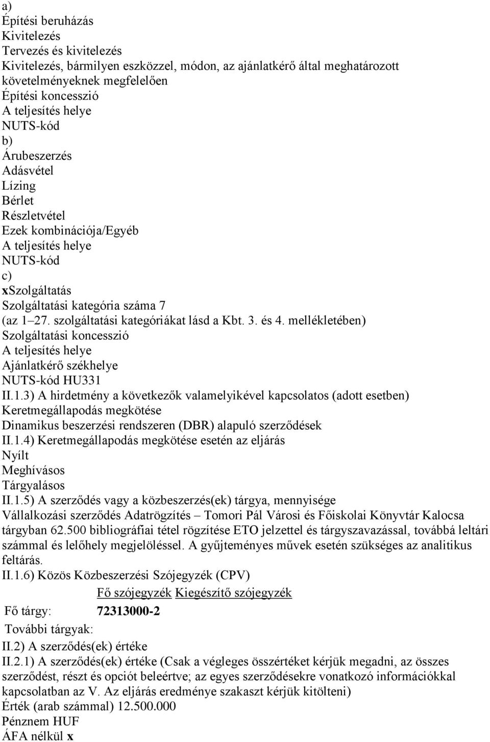 szolgáltatási kategóriákat lásd a Kbt. 3. és 4. mellékletében) Szolgáltatási koncesszió A teljesítés helye Ajánlatkérő székhelye NUTS-kód HU331 