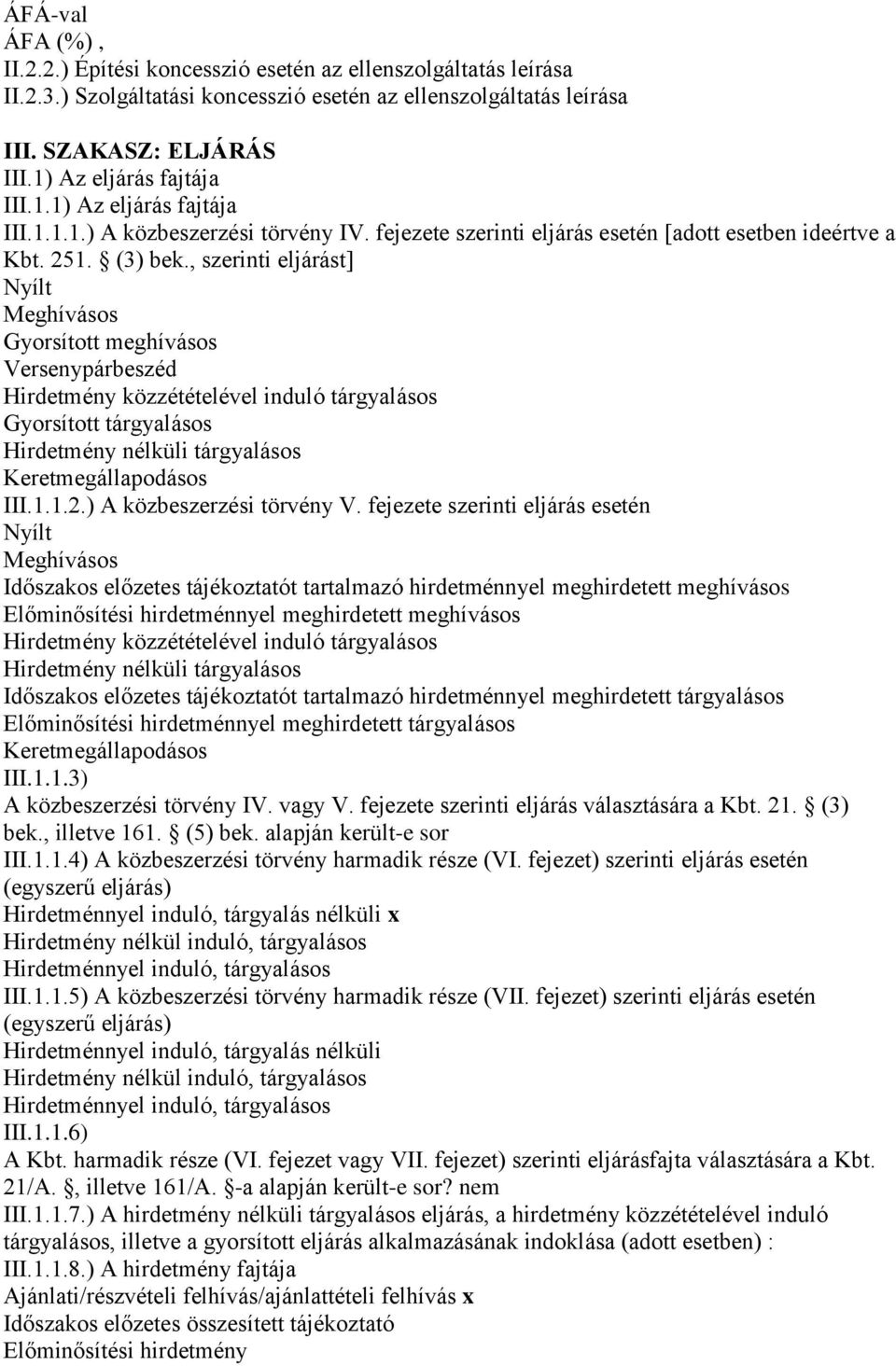 , szerinti eljárást] Nyílt Meghívásos Gyorsított meghívásos Versenypárbeszéd Hirdetmény közzétételével induló tárgyalásos Gyorsított tárgyalásos Hirdetmény nélküli tárgyalásos Keretmegállapodásos III.