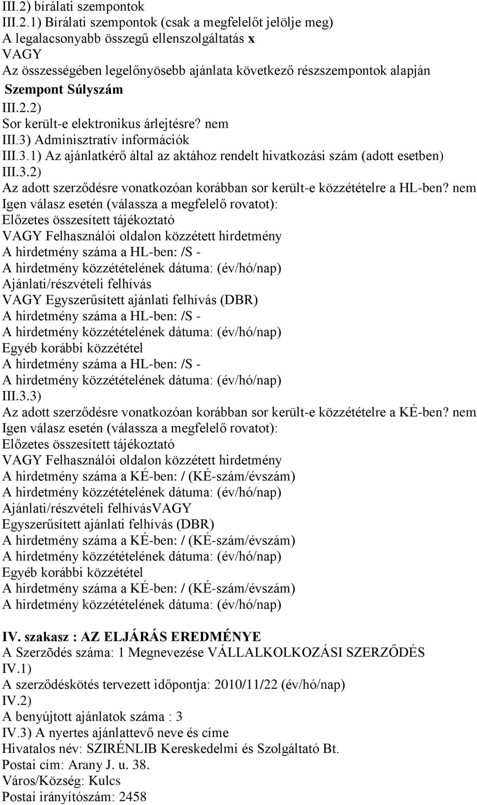 1) Bírálati szempontok (csak a megfelelőt jelölje meg) A legalacsonyabb összegű ellenszolgáltatás x VAGY Az összességében legelőnyösebb ajánlata következő részszempontok alapján Szempont Súlyszám III.