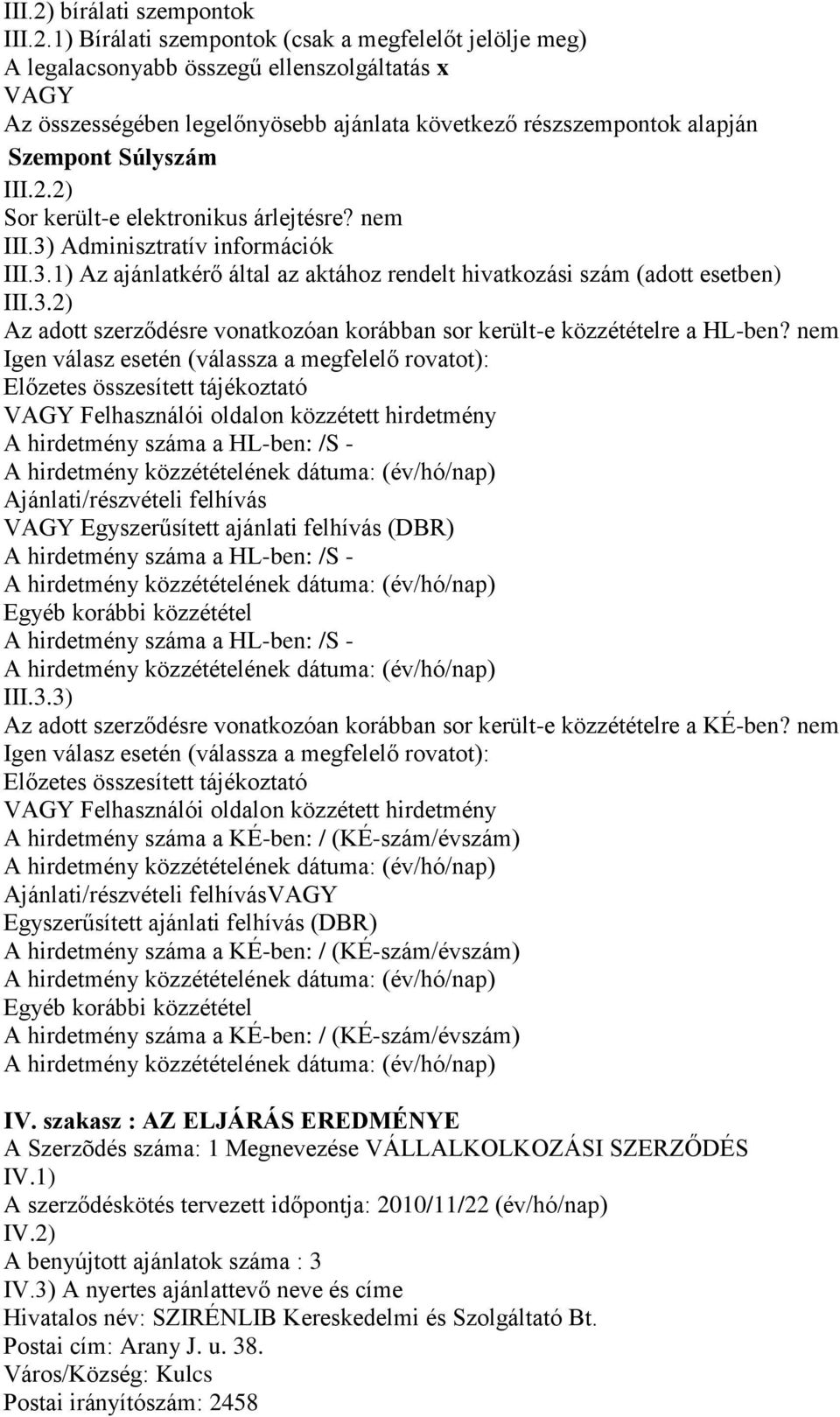 1) Bírálati szempontok (csak a megfelelőt jelölje meg) A legalacsonyabb összegű ellenszolgáltatás x VAGY Az összességében legelőnyösebb ajánlata következő részszempontok alapján Szempont Súlyszám III.