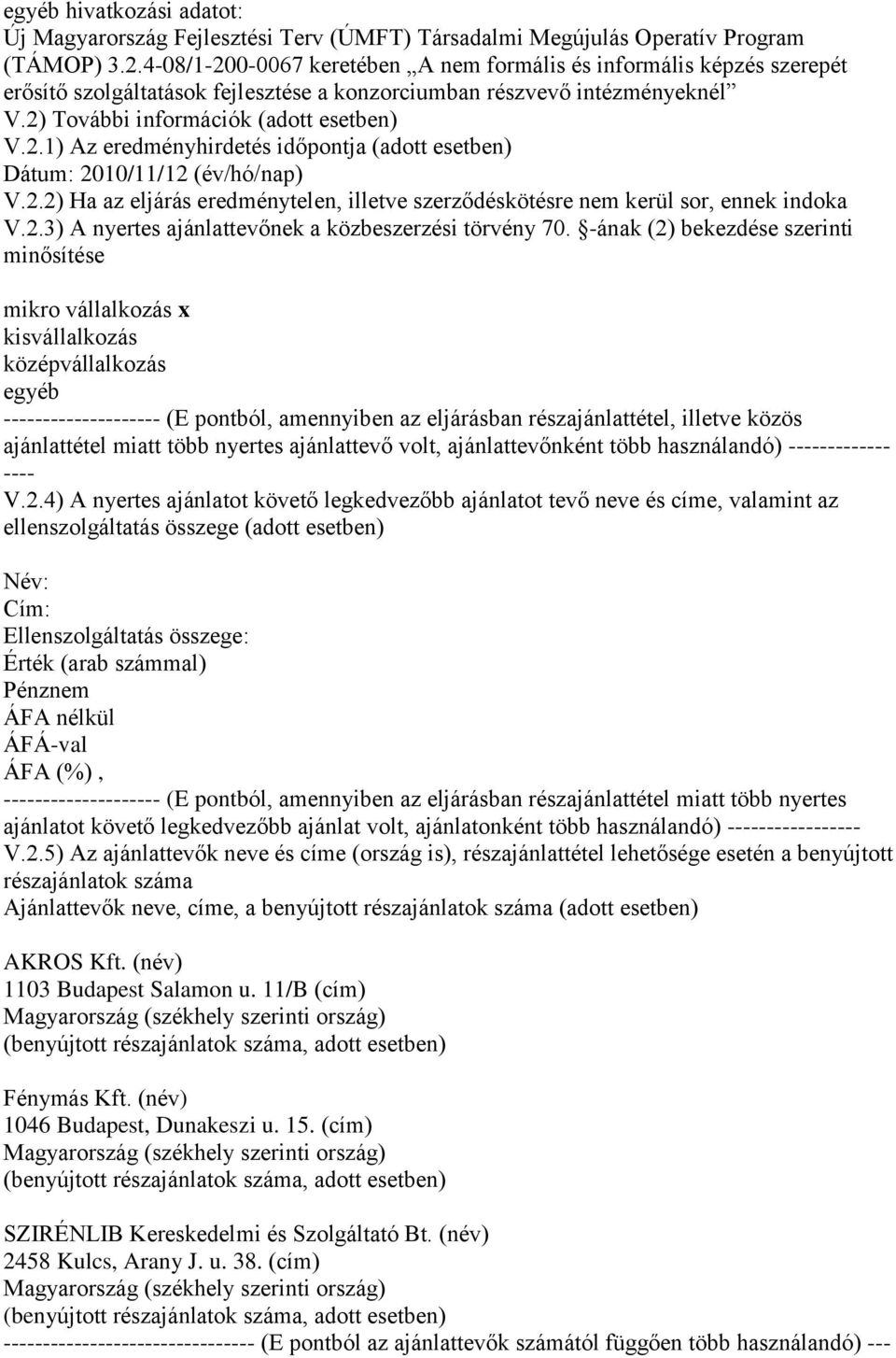 2.2) Ha az eljárás eredménytelen, illetve szerződéskötésre nem kerül sor, ennek indoka V.2.3) A nyertes ajánlattevőnek a közbeszerzési törvény 70.