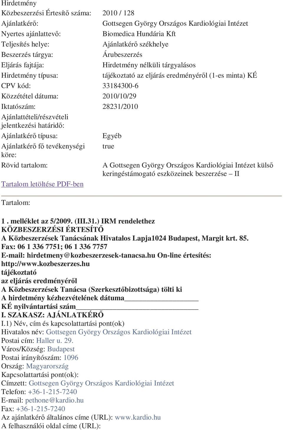 Iktatószám: 28231/2010 Ajánlattételi/részvételi jelentkezési határidő: Ajánlatkérő típusa: Egyéb Ajánlatkérő fő tevékenységi true köre: Rövid tartalom: A Gottsegen György Országos Kardiológiai